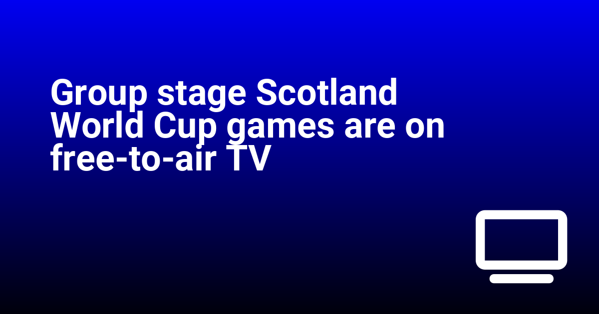 Group stage Scotland World Cup games are on free-to-air TV