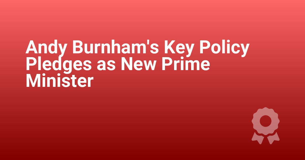 Andy Burnham's Key Policy Pledges as New Prime Minister