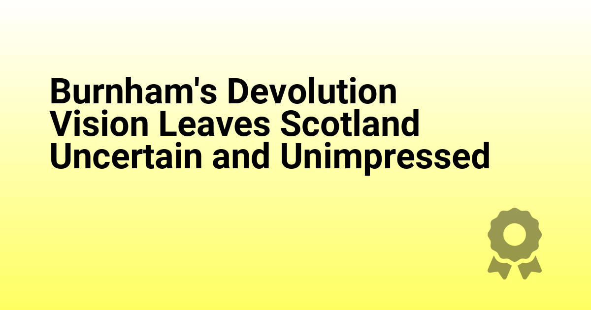 Burnham's Devolution Vision Leaves Scotland Uncertain and Unimpressed