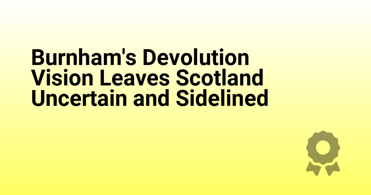 Burnham's Devolution Vision Leaves Scotland Uncertain and Sidelined